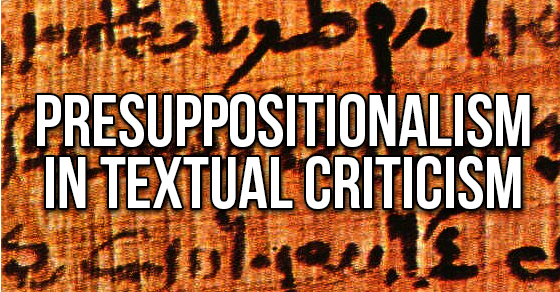 Presuppositionalism in Textual Criticism