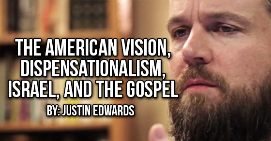 The American Vision, Dispensationalism, Israel, and the Gospel