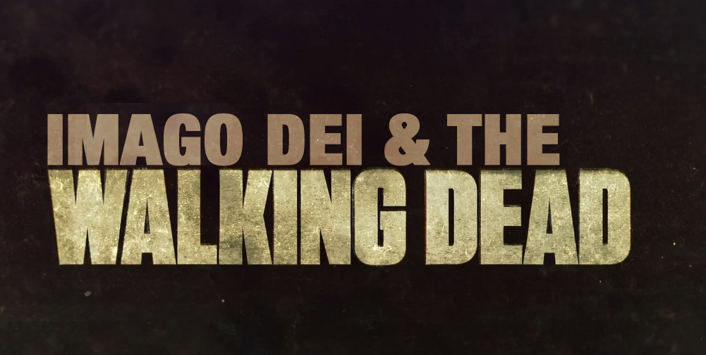 Imago Dei and The Walking Dead