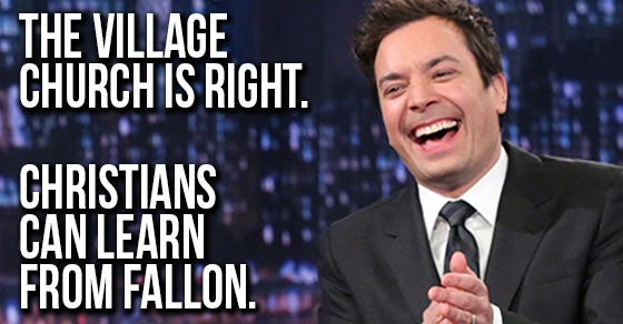 The Village Church is Right: Christians Can Learn from Fallon