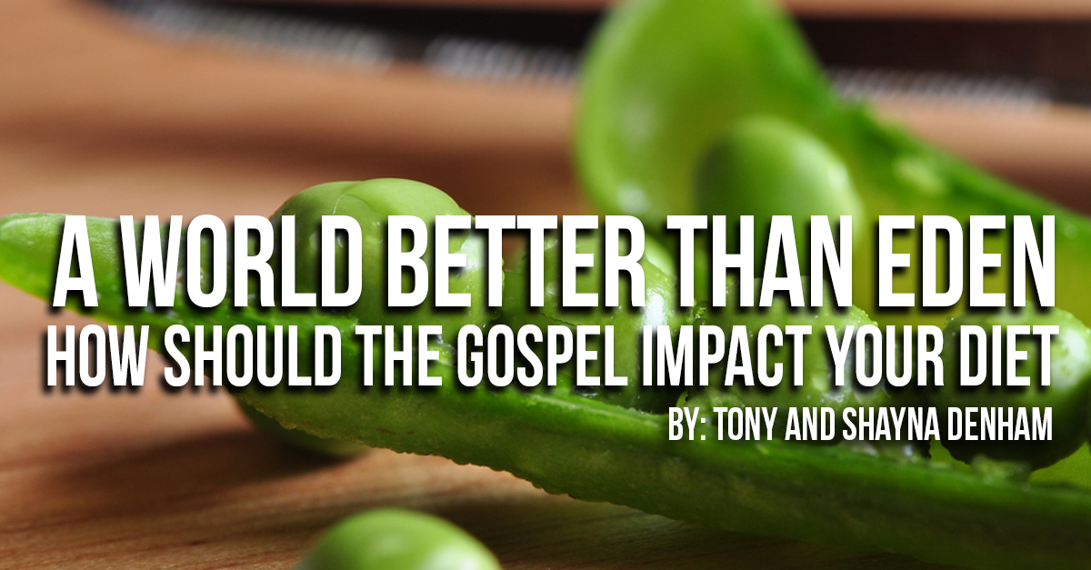 A World Better than Eden: How Should the Gospel Impact Your Diet