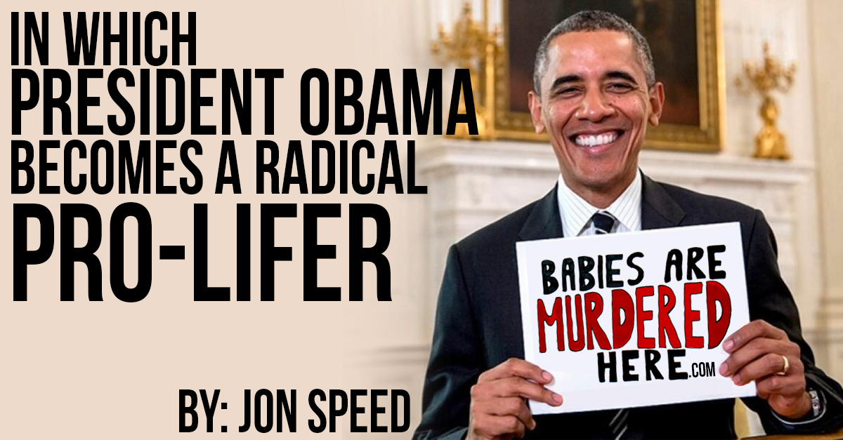 In Which President Obama Becomes a Radical Pro-Lifer