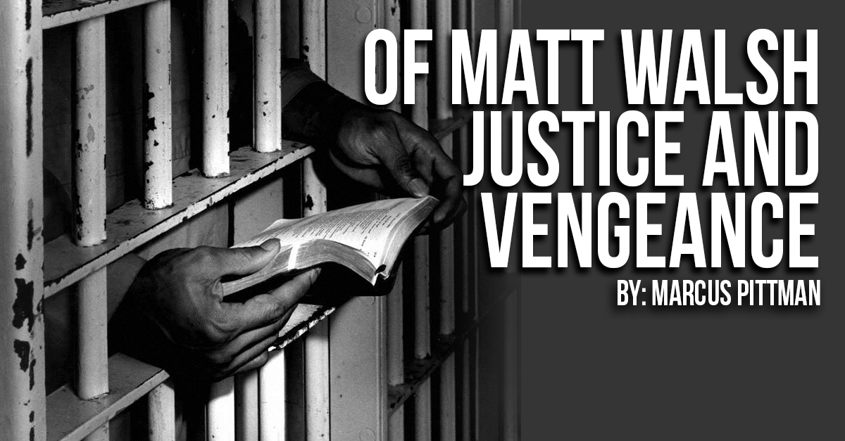 Of Matt Walsh, Justice and Vengeance
